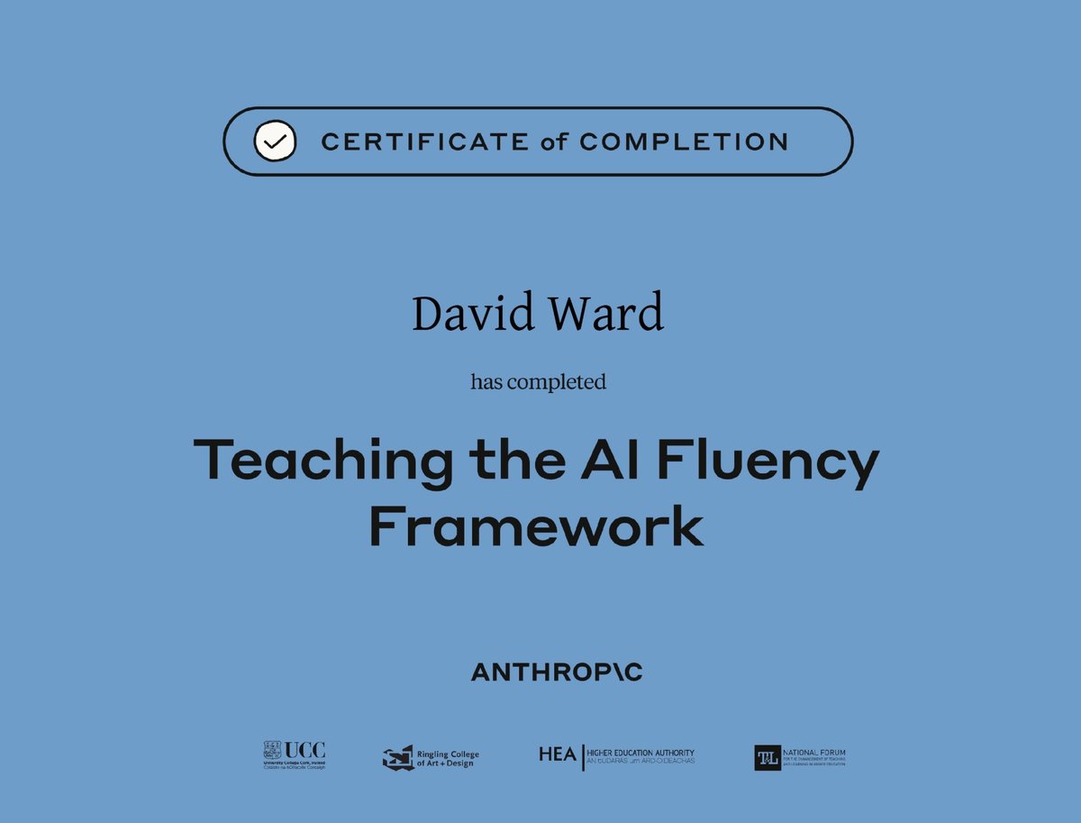 Certificate of Completion: Teaching the AI Fluency Framework, awarded to David Ward by Anthropic, co-published with University College Cork, Ringling College of Art and Design, the Higher Education Authority of Ireland, and the National Forum for the Enhancement of Teaching and Learning.
